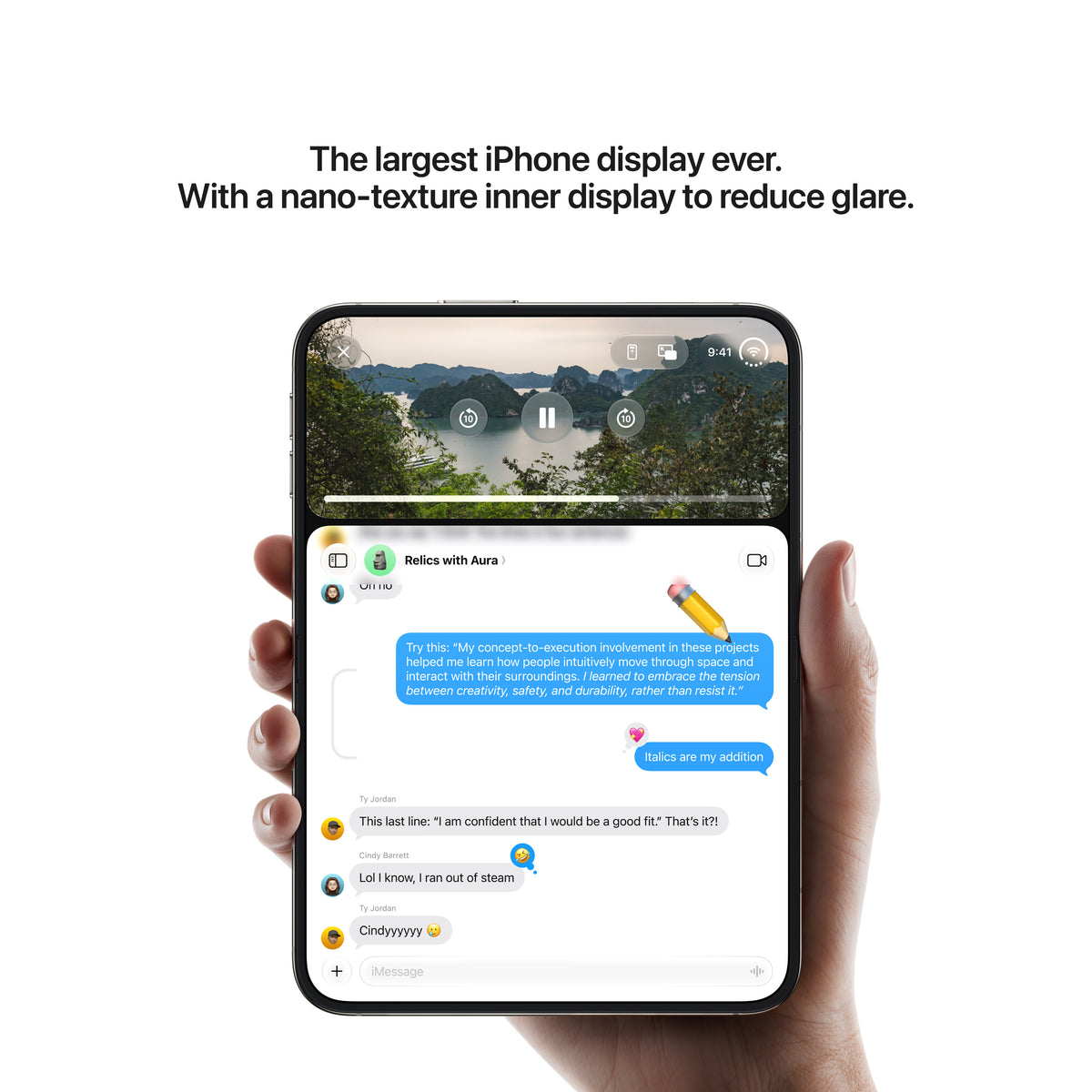 The largest iPhone display ever. With a nano-texture inner display to reduce glare.